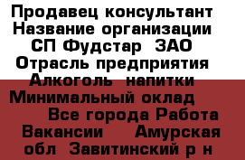 Продавец-консультант › Название организации ­ СП Фудстар, ЗАО › Отрасль предприятия ­ Алкоголь, напитки › Минимальный оклад ­ 15 000 - Все города Работа » Вакансии   . Амурская обл.,Завитинский р-н